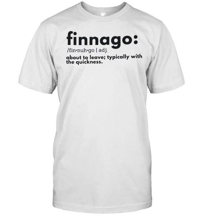 Finnago About To Leave Typically With The Quickness T-Shirt