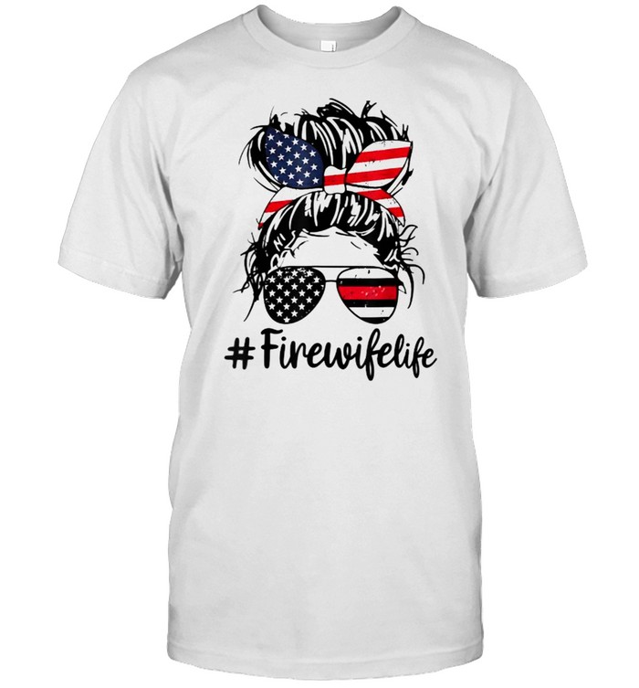Fire Wife Life Firefighter Wife 4Th Of Julyy Messy Bun T-Shirt Fire Wife Life Firefighter Wife 4Th Of Julyy Messy Bun T-Shirt