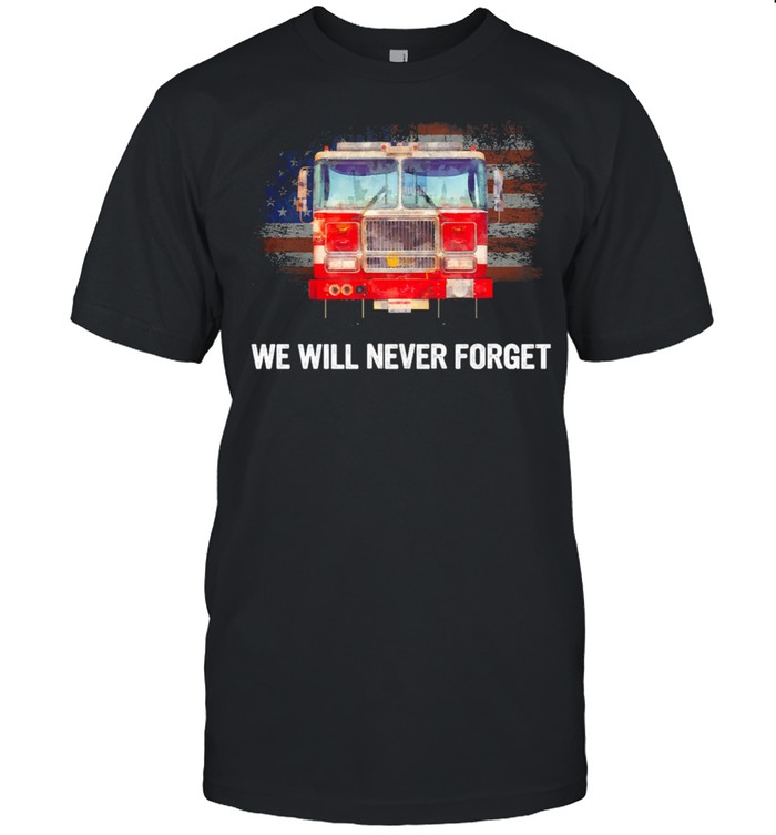 Firefighter American Flag We Will Never Forget T-Shirt Firefighter American Flag We Will Never Forget T-Shirt