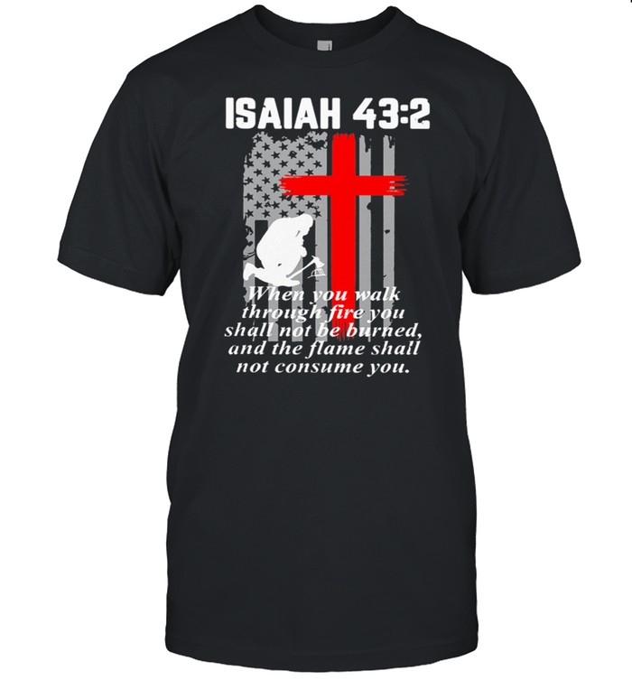 Firefighter Isaiah 43 2 When You Walk T-Shirt