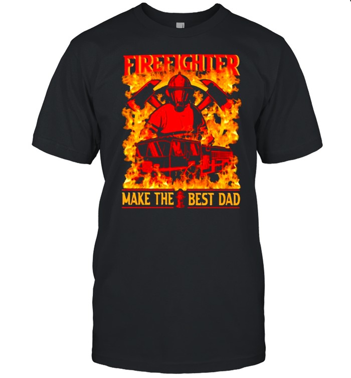 Firefighter Make The Best Dad T-Shirt