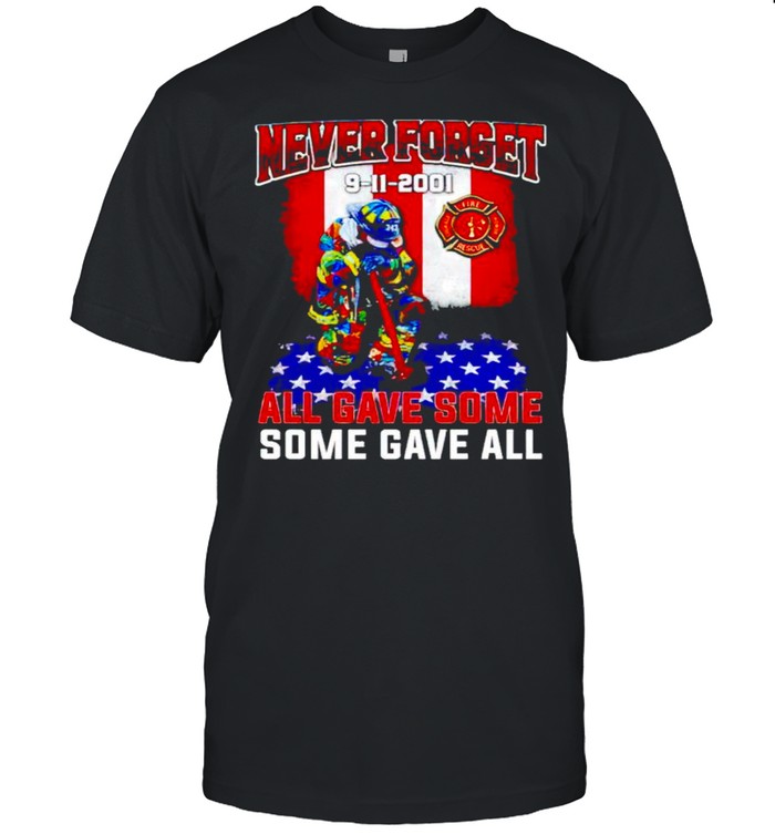 Firefighter Never Forget 9 11 2001 All Gave Some Some Gave All T-Shirt Firefighter Never Forget 9 11 2001 All Gave Some Some Gave All T-Shirt