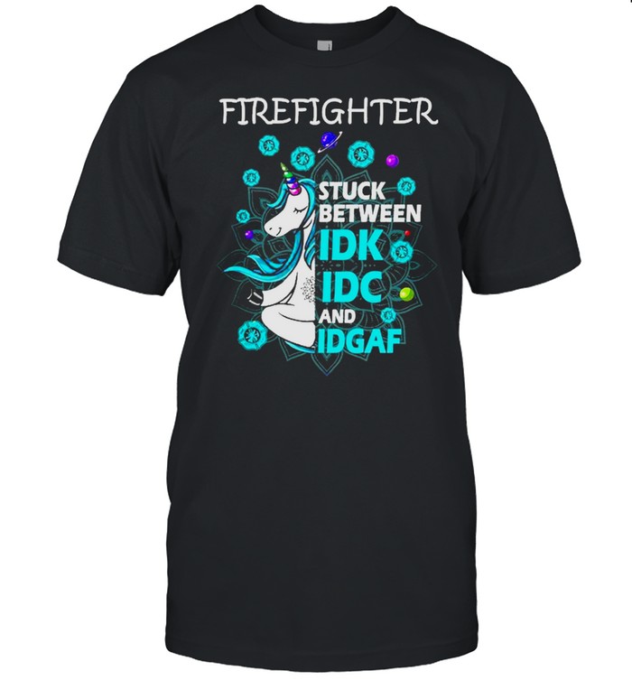Firefighter Stuck Between Idk Idc And Idgaf T-Shirt