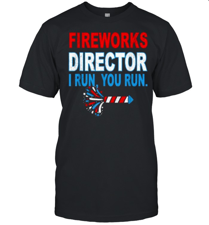 Firework Director Technician I Run You Run 4Th Of July T-Shirt Firework Director Technician I Run You Run 4Th Of July T-Shirt