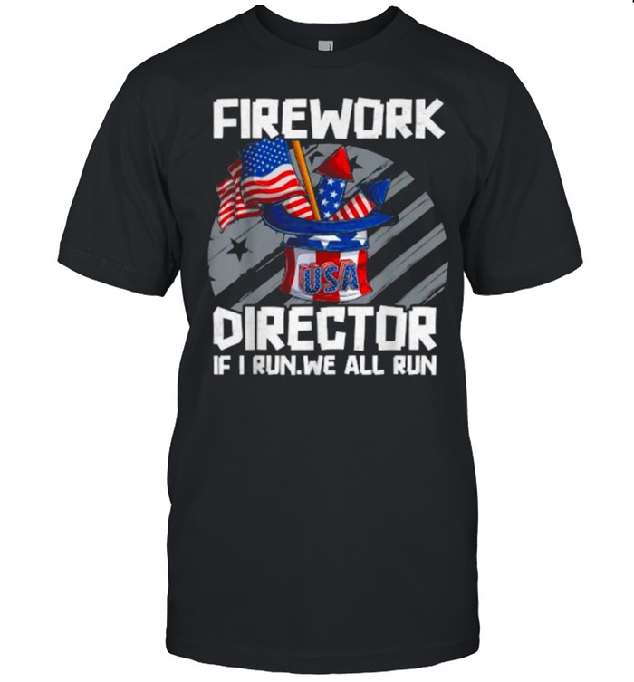 Firework Director Technician If I Run We All Run 4Th Of July T-Shirt Firework Director Technician If I Run We All Run 4Th Of July T-Shirt