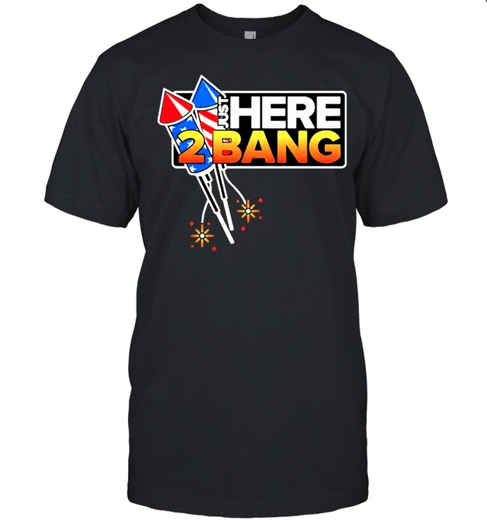 Firework Just Here 2 Bang 4Th Of July T-Shirt