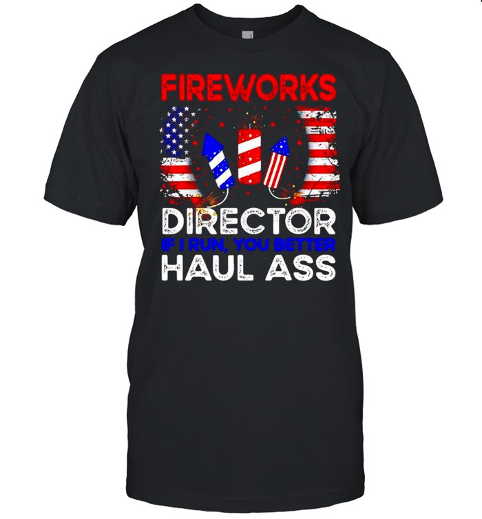 Fireworks Director If I Run You Better Haul Ass 4Th Of July T-Shirt