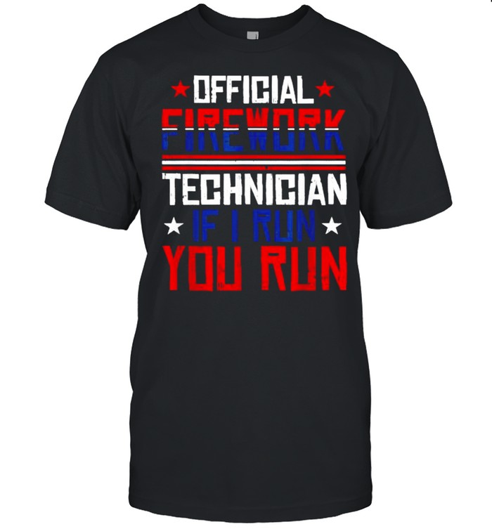 Fireworks Technician If I Run You Run 4Th Of July Celebration T-Shirt