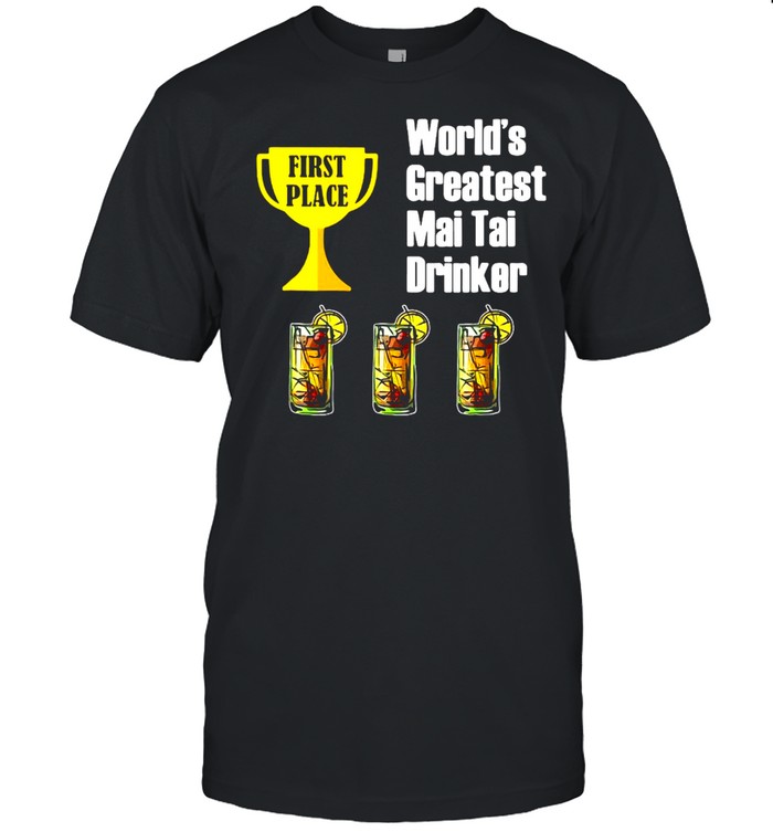 First Place Worlds Greatest Mai Tai Drinker T-Shirt First Place Worlds Greatest Mai Tai Drinker T-Shirt