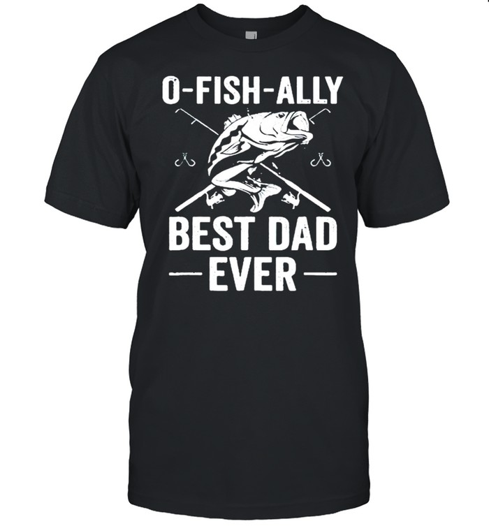 Fishing 0-Fish-Ally Best Dad Ever T-Shirt Fishing 0-Fish-Ally Best Dad Ever T-Shirt