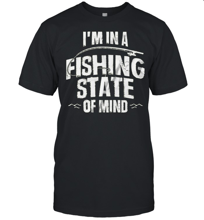 Fishing Apparel Fisherman Im In A Fishing State Of Mind T-Shirt