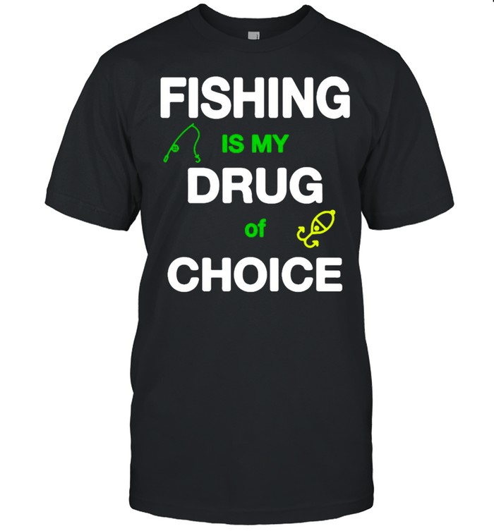Fishing Is My Drug Of Choice T-Shirt Fishing Is My Drug Of Choice T-Shirt