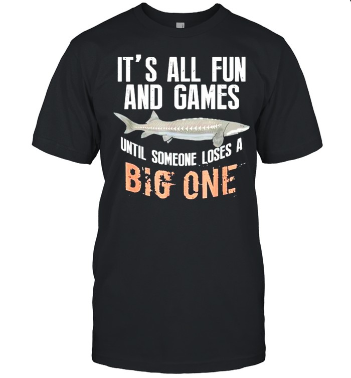 Fishing Its All Fun And Games Until Someone Loses A Big One T-Shirt