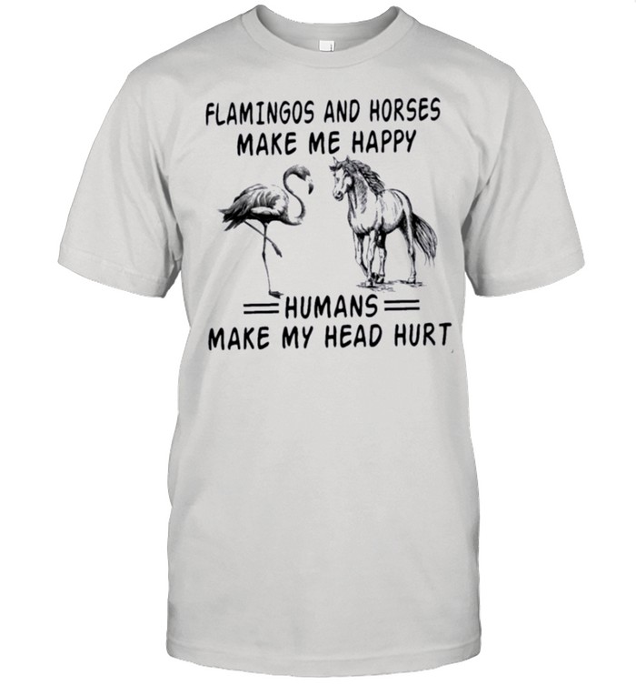 Flamingos And Horses Make Me Happy Humans Make My Head Hurt T-Shirt