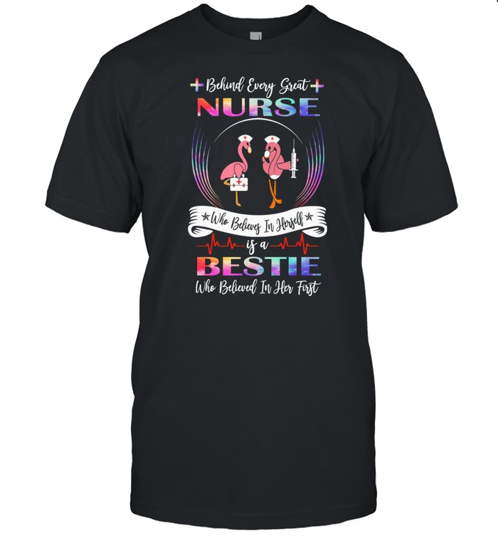 Flamingos Behind Every Great Nurse Who Believes In Herself Is A Bestie T-Shirt Flamingos Behind Every Great Nurse Who Believes In Herself Is A Bestie T-Shirt