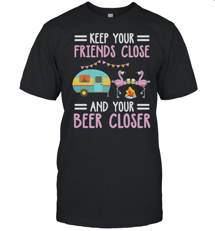 Flamingos Camping Keep Your Friends Close And Your Beer Closer T-Shirt Flamingos Camping Keep Your Friends Close And Your Beer Closer T-Shirt