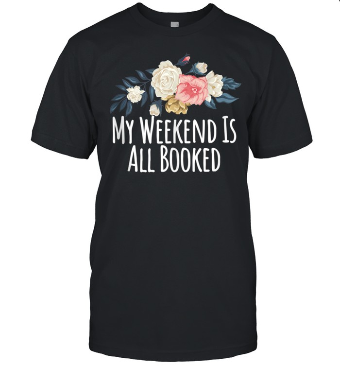Floral Flowers My Weekend Is All Booked T-Shirt