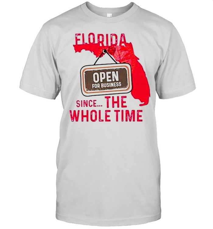 Florida Open For Business Since The Whole Time T-Shirt Florida Open For Business Since The Whole Time T-Shirt