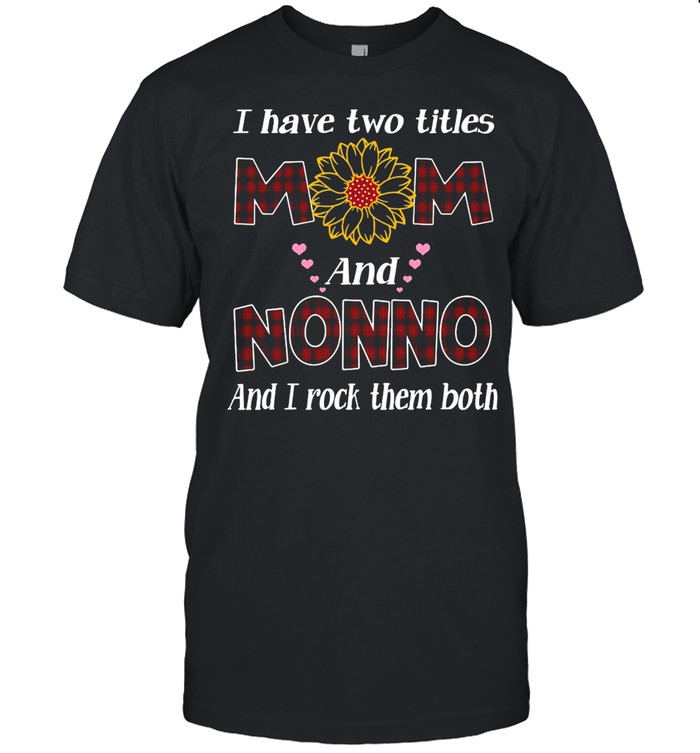 Flower I Have Two Titles Mom And Nonno And I Rock Them Both T-Shirt