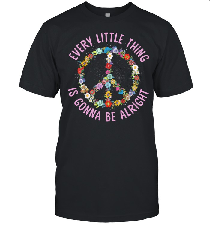 Flower Peace Every Little Thing Gonna Be Alright T-Shirt