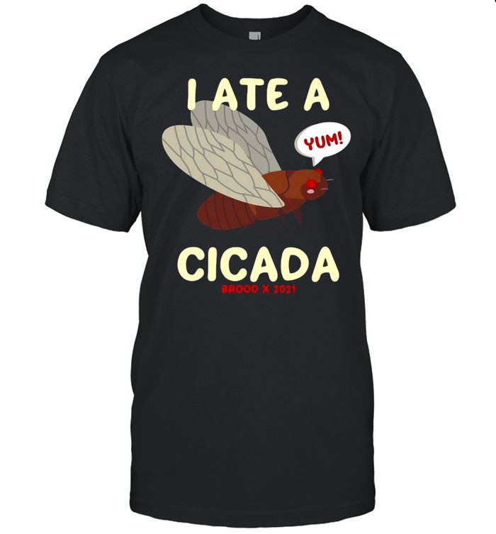 Foodie Humor Food Bug I Ate A Cicada Brood X 2021 T-Shirt Foodie Humor Food Bug I Ate A Cicada Brood X 2021 T-Shirt