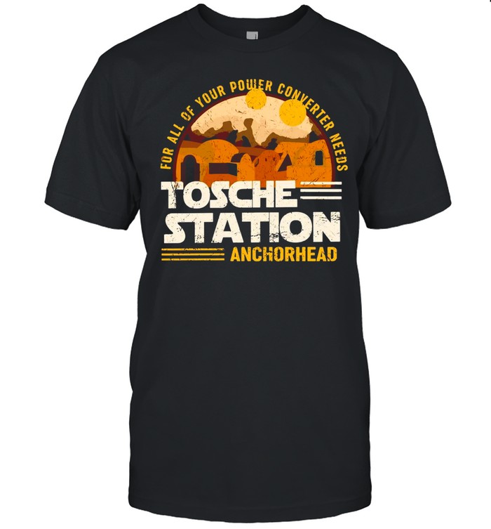 For All Of Your Power Converter Needs Tosche Station Anchorhead T-Shirt For All Of Your Power Converter Needs Tosche Station Anchorhead T-Shirt