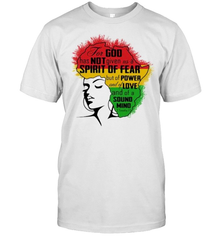 For God Has Not Given Us A Spirit Of Fear But Of Power And Of A Sound Mind Juneteenth T-Shirt For God Has Not Given Us A Spirit Of Fear But Of Power And Of A Sound Mind Juneteenth T-Shirt
