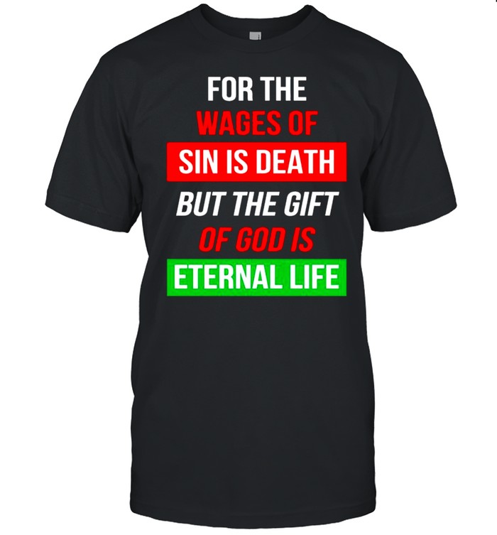 For The Wages Of Sin Is Death But The Gift Of God Is Eternal Life T-Shirt