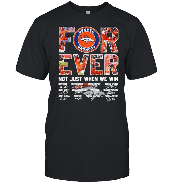 Forever Not Just When We Win Denver Broncos Signatures T-Shirt Forever Not Just When We Win Denver Broncos Signatures T-Shirt