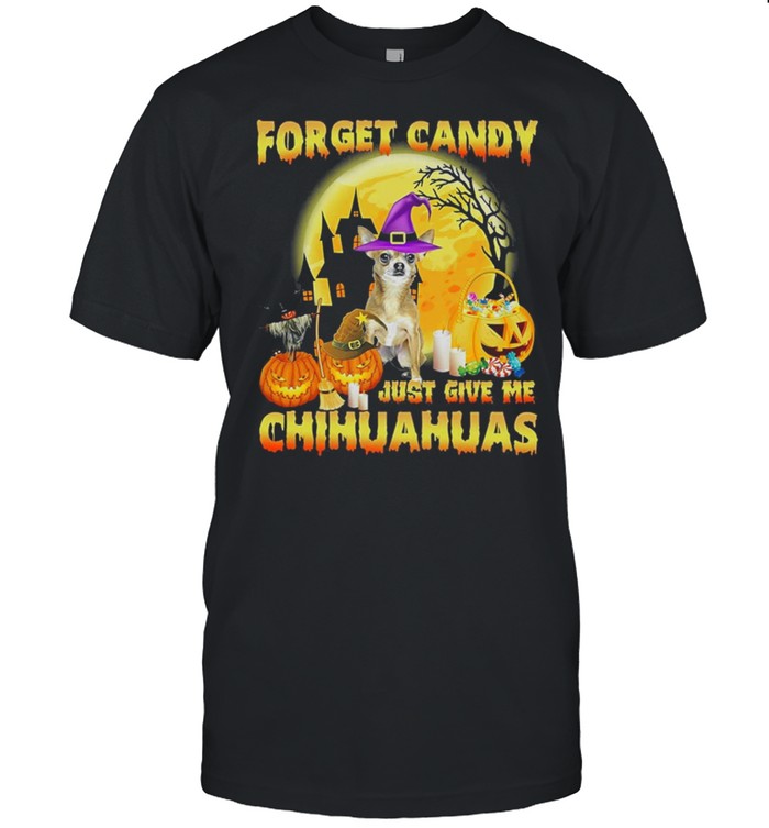 Forget Candy Just Give Me Chihuahuas Witch Halloween T-Shirt