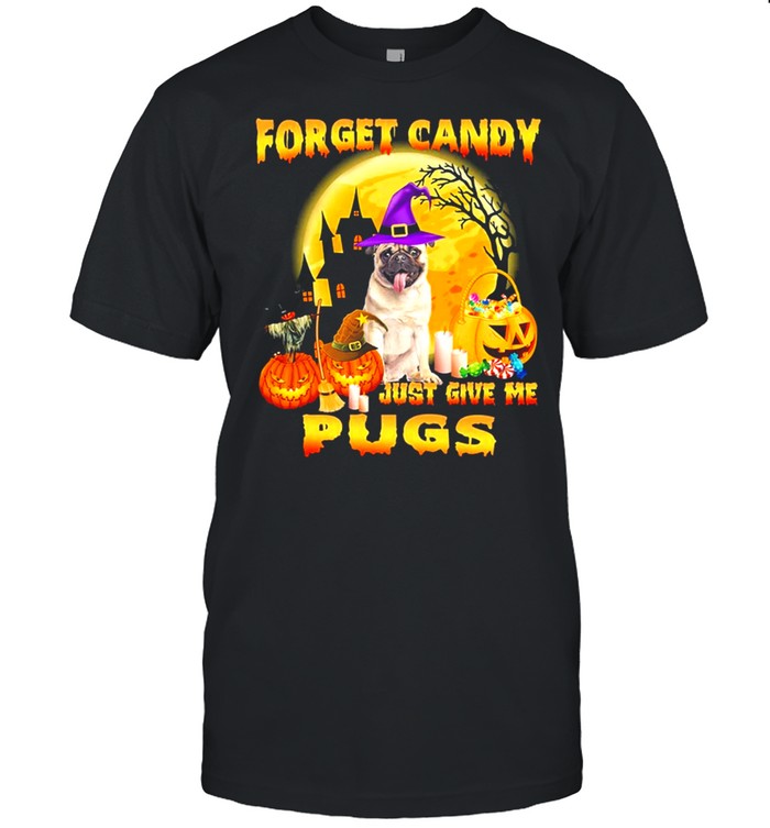 Forget Candy Just Give Me Pugs Witch Halloween T-Shirt