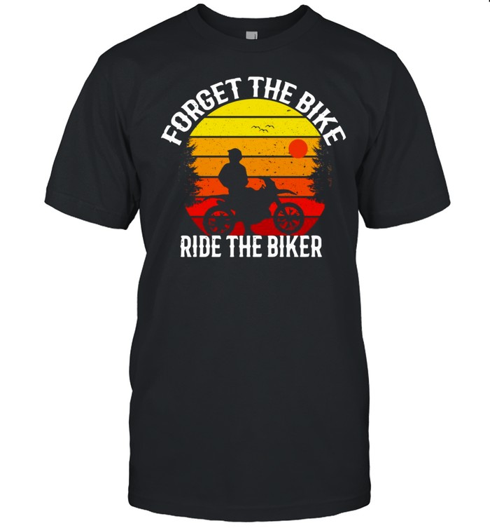 Forget The Bike Ride The Biker Vintage Retro T-Shirt Forget The Bike Ride The Biker Vintage Retro T-Shirt