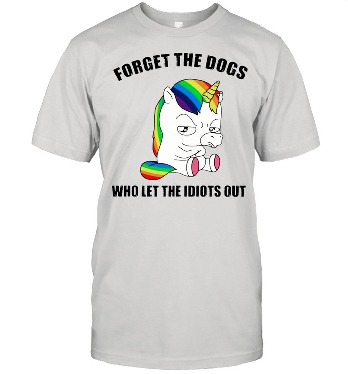 Forget The Dogs Who Let The Idiots Out T-Shirt Forget The Dogs Who Let The Idiots Out T-Shirt