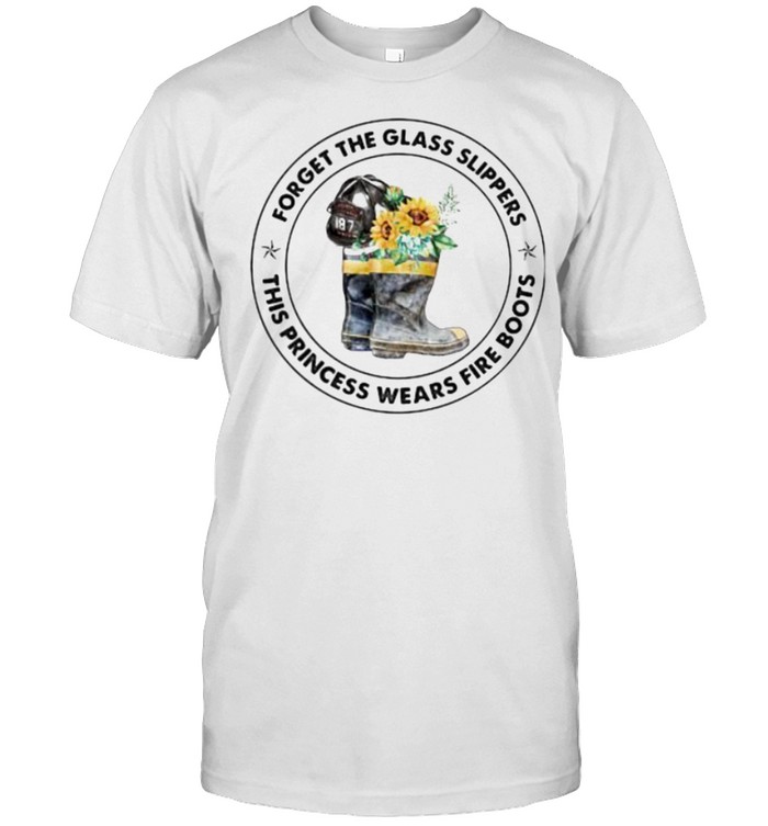 Forget The Glass Sloppers This Princess Wears Fire Boots Sunflower T-Shirt Forget The Glass Sloppers This Princess Wears Fire Boots Sunflower T-Shirt
