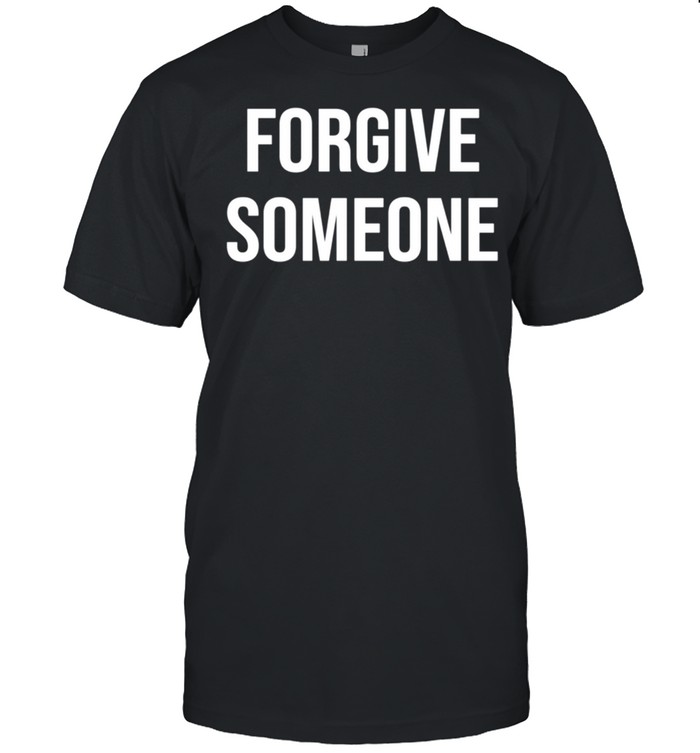 Forgive Someone Inspirational Quote Message Positive Saying T-Shirt Forgive Someone Inspirational Quote Message Positive Saying T-Shirt