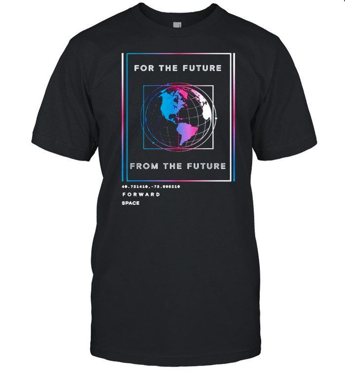 Forward Space For The Future From The Future T-Shirt Forward Space For The Future From The Future T-Shirt