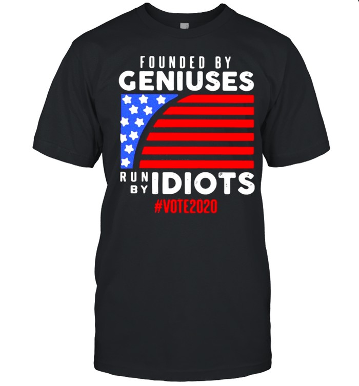 Founded By Geniuses Run By Idiots Vote 2020 American Flag T-Shirt