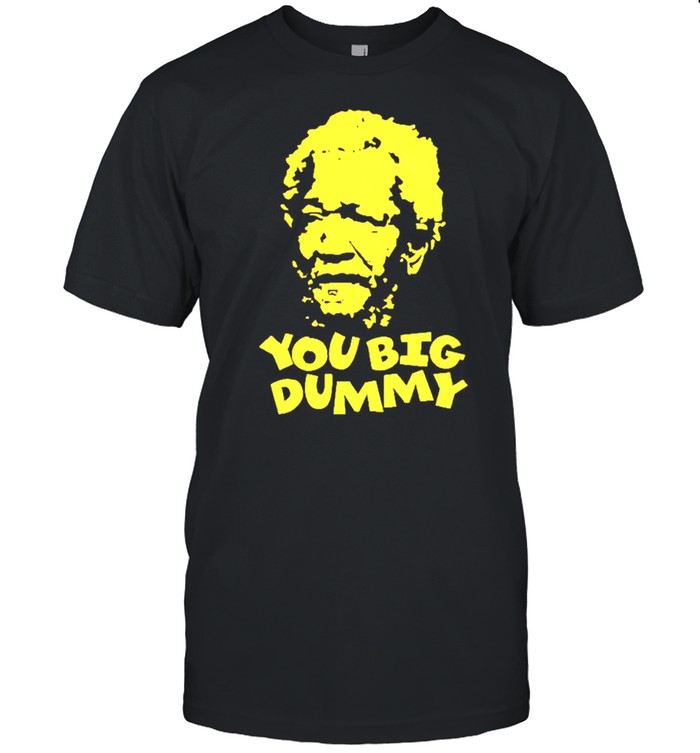 Fred Sanford You Big Dummy T-Shirt Fred Sanford You Big Dummy T-Shirt