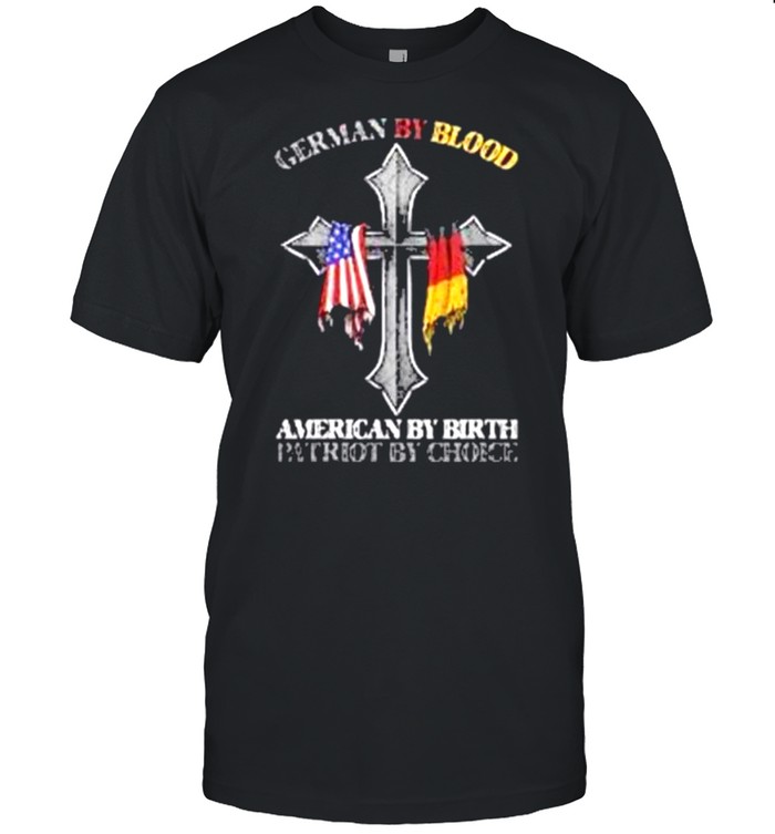 German By Blood American By Birth Patriot By Choice T-Shirt