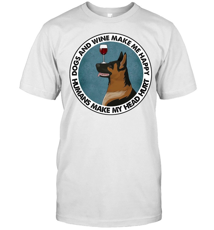German Shepherd Dos And Wine Make Me Happy Humans Make My Head Hurt T-Shirt
