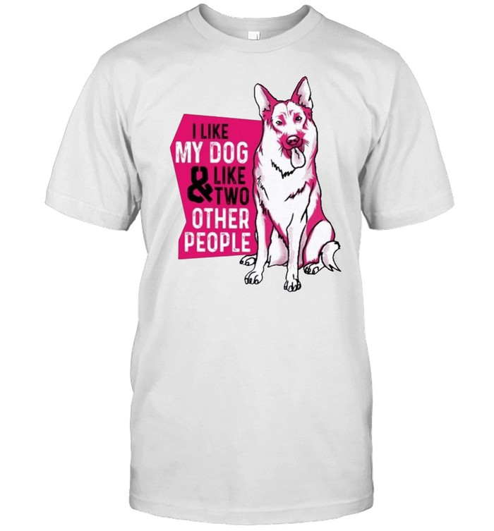 German Shepherd I Like My Dog And Like Two Other People T-Shirt German Shepherd I Like My Dog And Like Two Other People T-Shirt