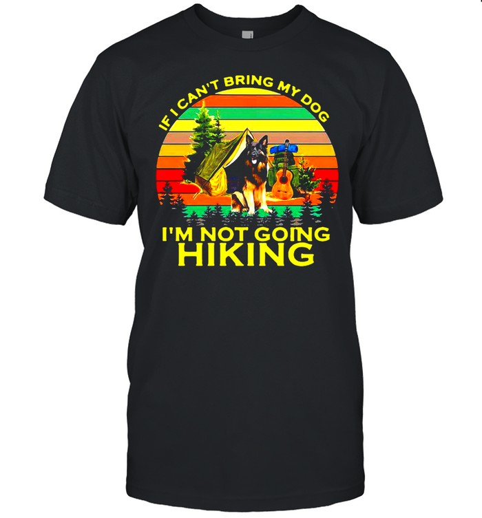 German Shepherd If I Cant Being My Dog Im Not Going Hiking Vintage Retro T-Shirt German Shepherd If I Cant Being My Dog Im Not Going Hiking Vintage Retro T-Shirt