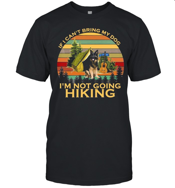 German Shepherd If I Cant Being My Dog Im Not Going Hiking Vintage T-Shirt