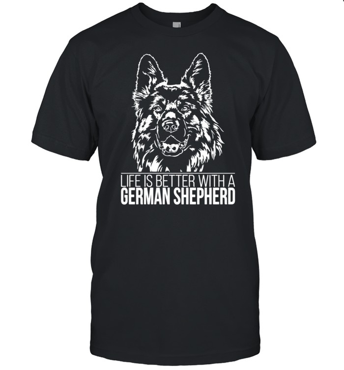 German Shepherd Life Is Better Hund Schaferhund Hundespruch T-Shirt