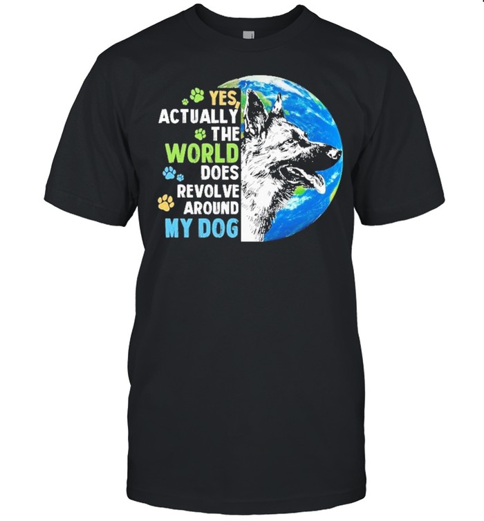 German Shepherd Yes Actually The World Does Revolve Around My Dog T-Shirt