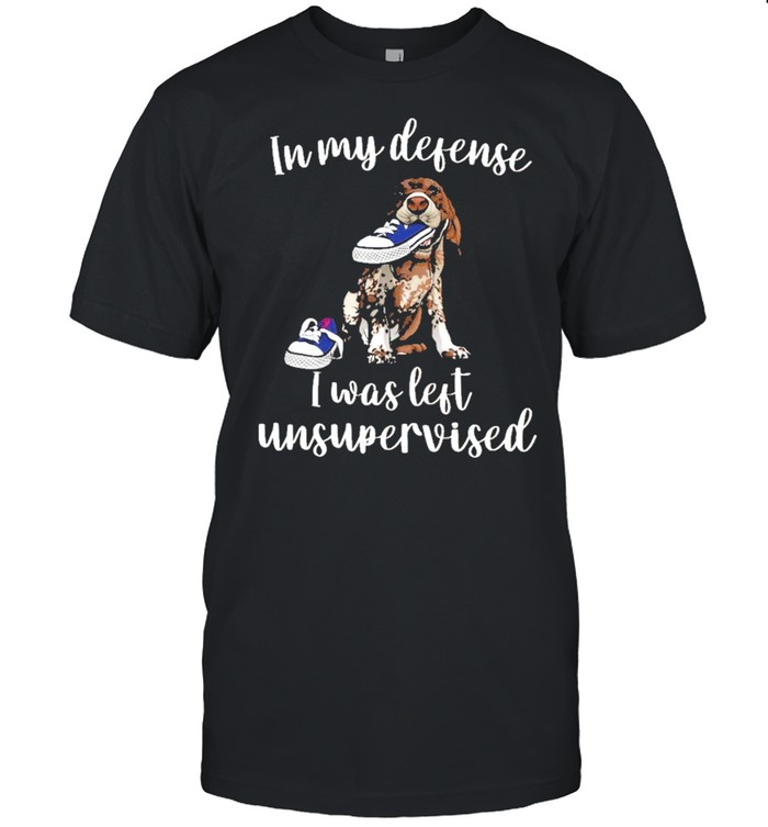 German Shorthaired Pointer In My Defense I Was Left Unsupervised T-Shirt German Shorthaired Pointer In My Defense I Was Left Unsupervised T-Shirt