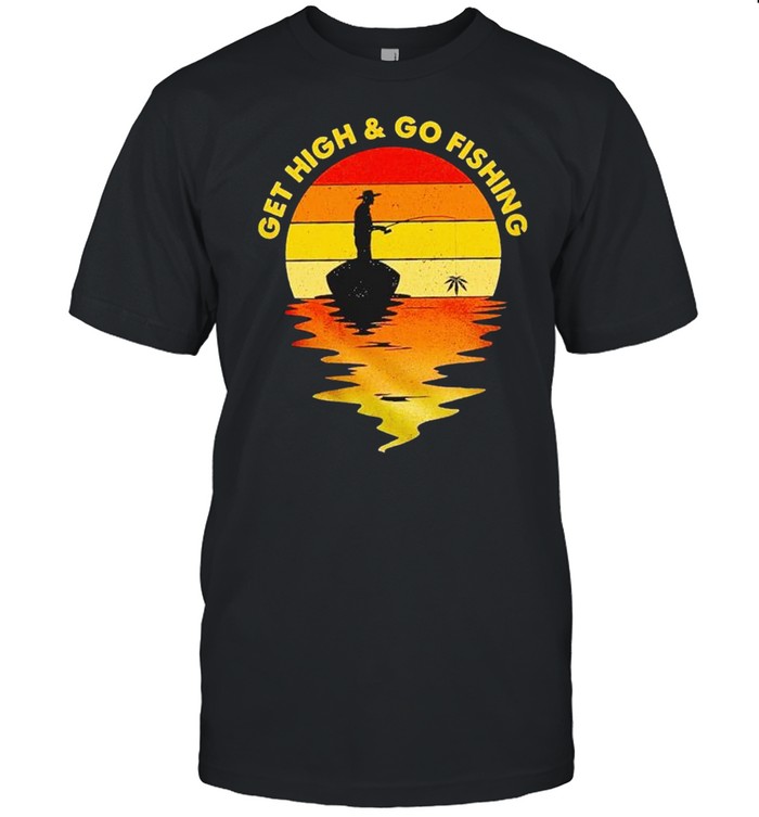 Get High And Go Fishing Vintage T-Shirt Get High And Go Fishing Vintage T-Shirt