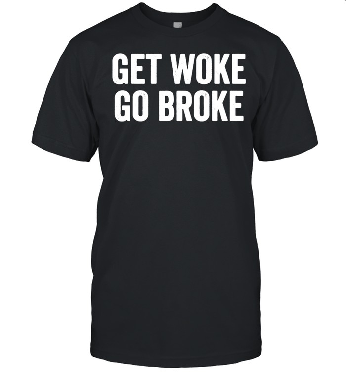 Get Woke Go Broke T-Shirt