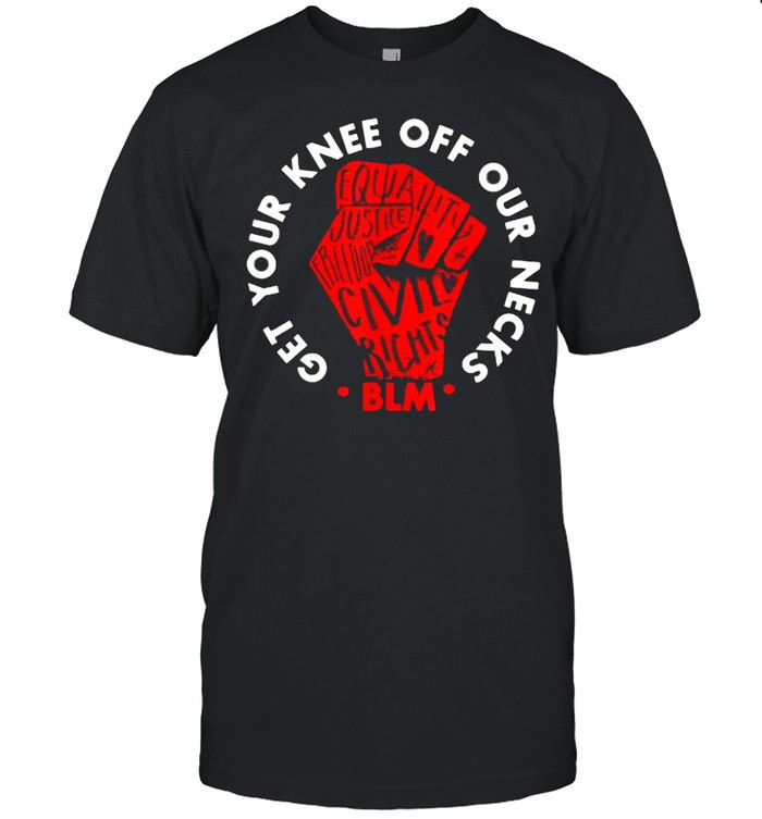Get Your Knee Off Our Necks T-Shirt Black Lives Matter T-Shirt