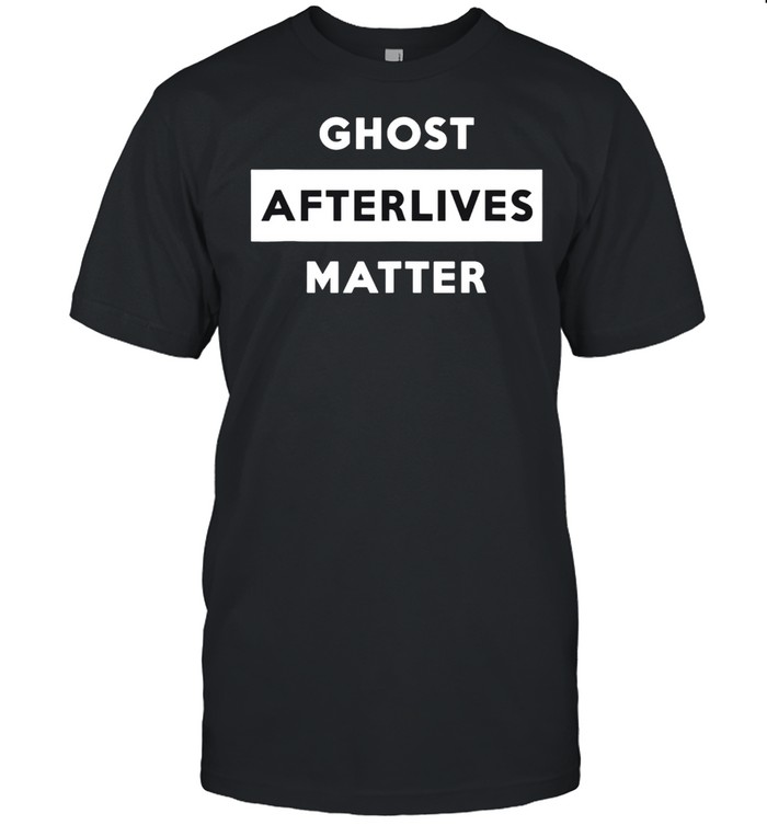 Ghost Afterlives Matter Paranormal T-Shirt